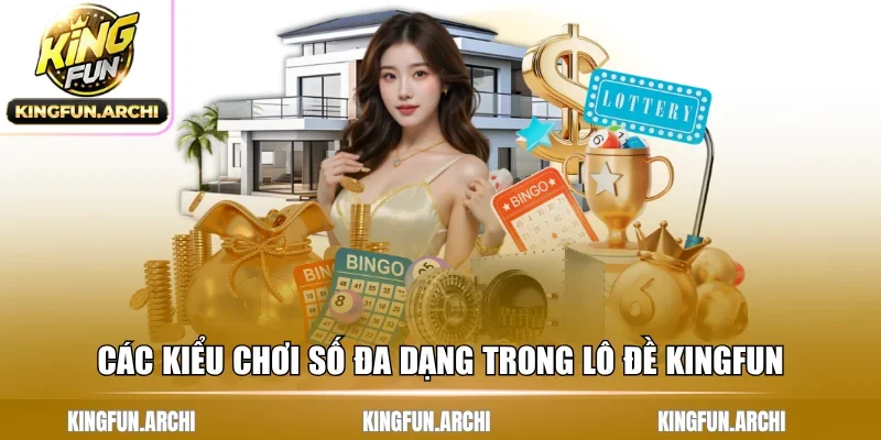 Các kiểu chơi số đa dạng trong lô đề Kingfun