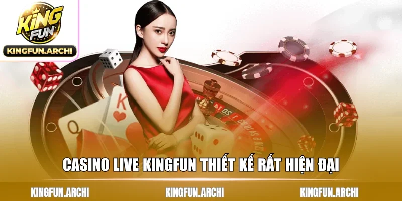 Casino Live Kingfun thiết kế rất hiện đại