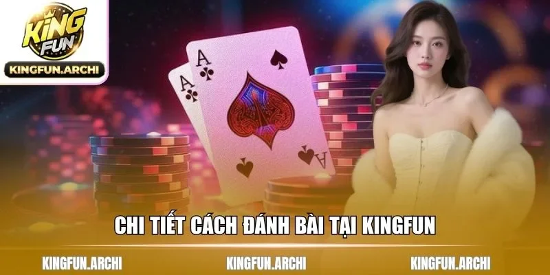 Chi tiết cách đánh bài tại Kingfun