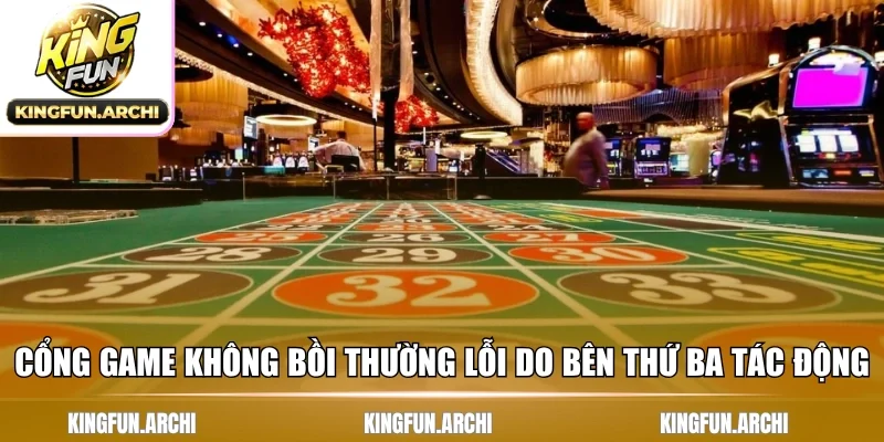 Cổng game không bồi thường lỗi do bên thứ ba tác động