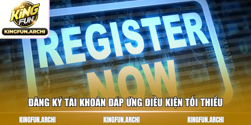 Đăng ký tài khoản đáp ứng điều kiện tối thiểu