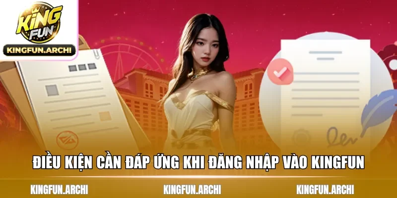 Điều kiện người chơi cần đáp ứng khi đăng nhập vào Kingfun 