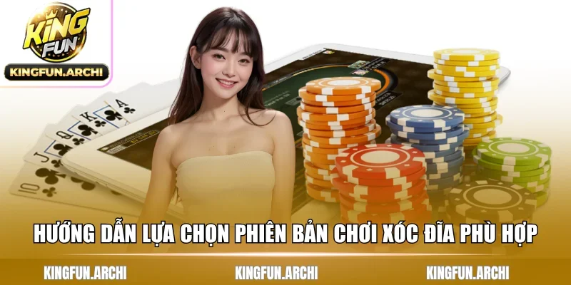 Hướng dẫn lựa chọn phiên bản chơi xóc đĩa phù hợp 