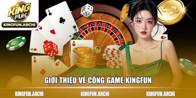 Khái quát những đặc điểm chính về cổng game Kingfun