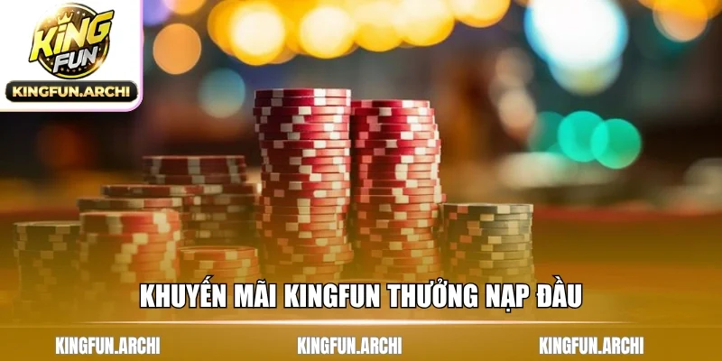 Khuyến mãi Kingfun thưởng nạp đầu