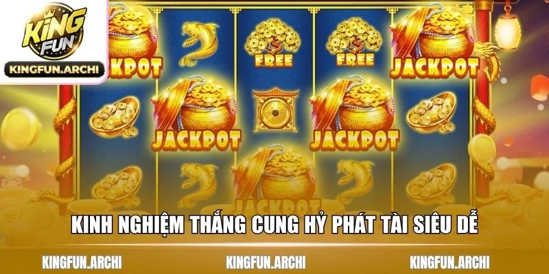 Kinh nghiệm thắng cung hỷ phát tài siêu dễ