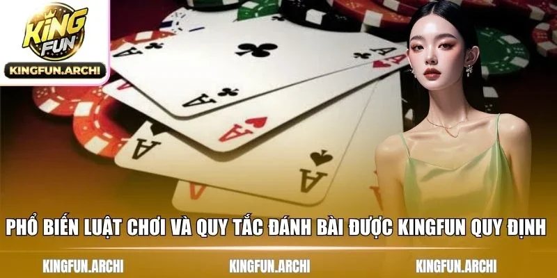 Phổ biến luật chơi và quy tắc đánh bài được Kingfun quy định