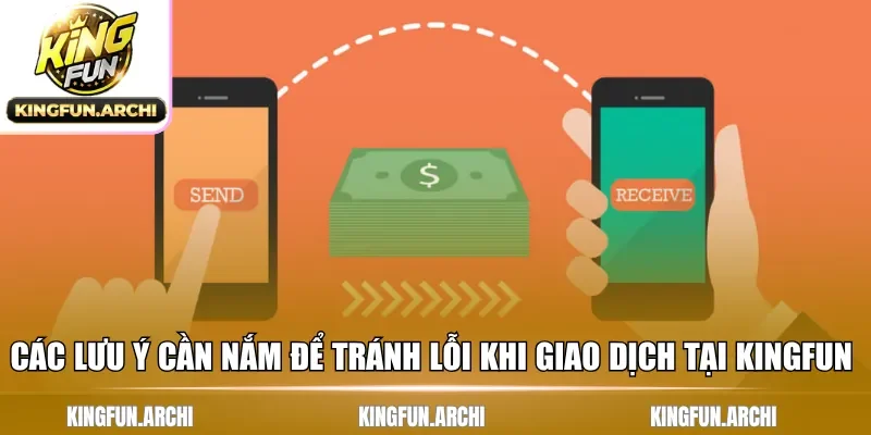 Các lưu ý cần nắm để tránh lỗi khi giao dịch tại Kingfun 