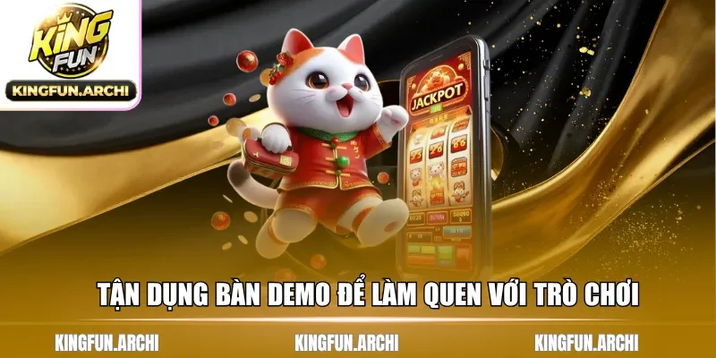 Tận dụng bàn demo để làm quen với trò chơi