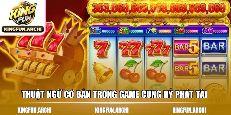 Thuật ngữ cơ bản trong game cung hỷ phát tài 